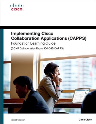 Book cover for Implementing Cisco Collaboration Applications (CAPPS) Foundation Learning Guide (CCNP Collaboration Exam 300-085 CAPPS)