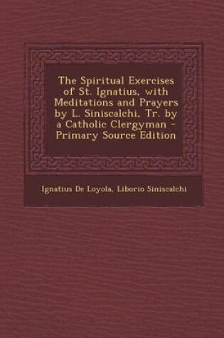 Cover of The Spiritual Exercises of St. Ignatius, with Meditations and Prayers by L. Siniscalchi, Tr. by a Catholic Clergyman