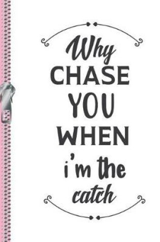 Cover of Why Chase You When I'm the Catch