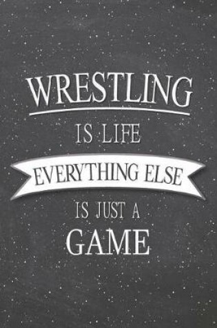 Cover of Wrestling Is Life Everything Else Is Just A Game