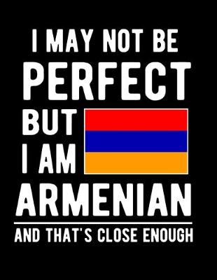 Book cover for I May Not Be Perfect But I Am Armenian And That's Close Enough