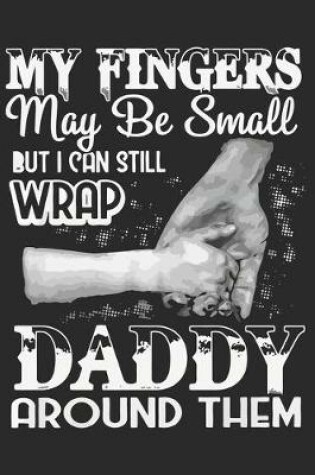 Cover of My fingers may be small but i can still wrap daddy around them