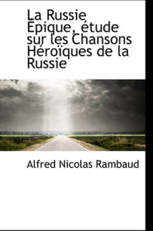 Cover of La Russie Epique, Etude Sur Les Chansons Heroiques de La Russie