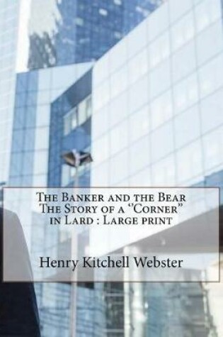 Cover of The Banker and the Bear The Story of a ''Corner'' in Lard