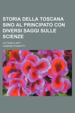 Cover of Storia Della Toscana Sino Al Principato Con Diversi Saggi Sulle Scienze (5); Lettere E Arti