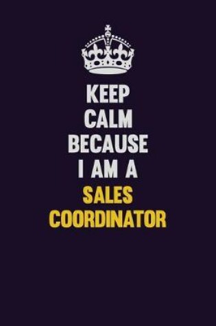 Cover of Keep Calm Because I Am A Sales Coordinator