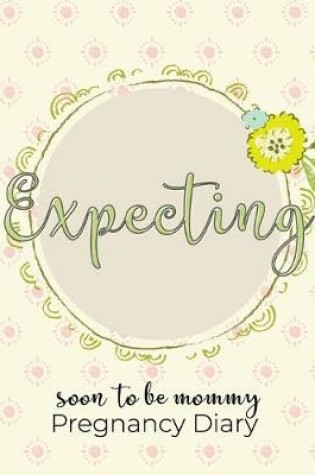 Cover of Expecting Soon To Be Mommy Pregnancy Diary