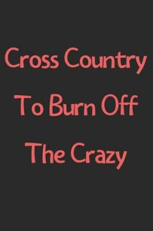 Cover of Cross Country To Burn Off The Crazy