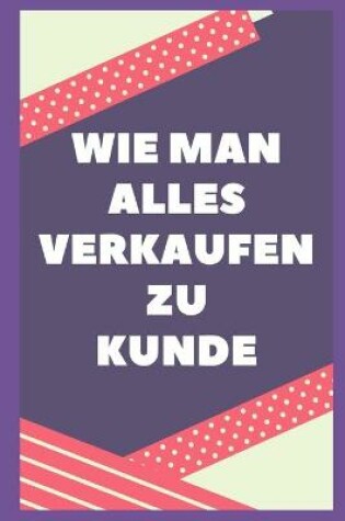 Cover of Wie Man Etwas an Kunden Verkauft