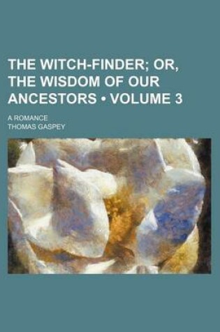 Cover of The Witch-Finder (Volume 3); Or, the Wisdom of Our Ancestors. a Romance