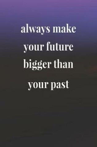 Cover of Always Make Your Future Bigger Than Your Past