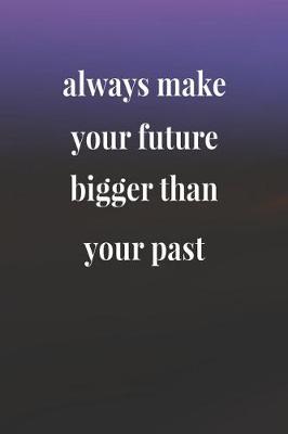 Book cover for Always Make Your Future Bigger Than Your Past