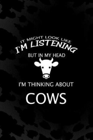 Cover of It Might Look Like I'm Listening But In My Head I'm Thinking About Cows