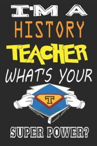 Cover of I'm a History Teacher What's Your Super Power?