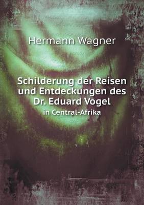 Book cover for Schilderung der Reisen und Entdeckungen des Dr. Eduard Vogel in Central-Afrika