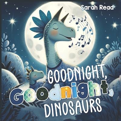 Book cover for Goodnight, Goodnight, Dinosaurs