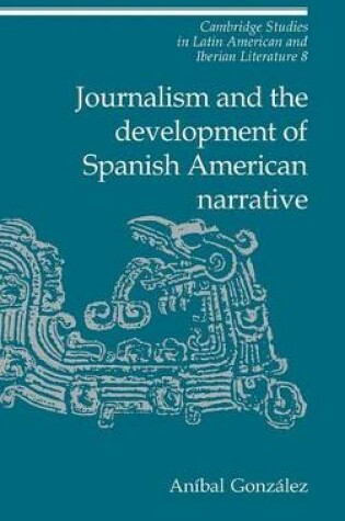 Cover of Journalism and the Development of Spanish American Narrative