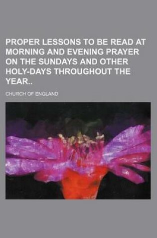 Cover of Proper Lessons to Be Read at Morning and Evening Prayer on the Sundays and Other Holy-Days Throughout the Year