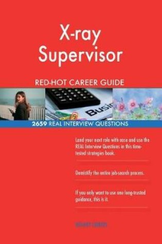 Cover of X-Ray Supervisor Red-Hot Career Guide; 2659 Real Interview Questions