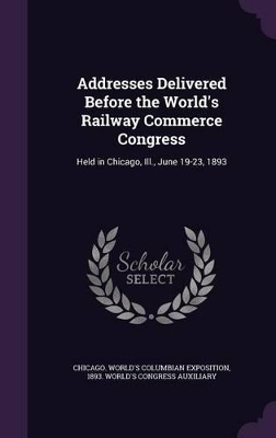 Cover of Addresses Delivered Before the World's Railway Commerce Congress