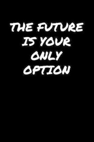 Cover of The Future Is Your Only Option