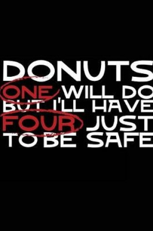 Cover of Donuts One Will Do But I'll Have Four Just To Be Safe