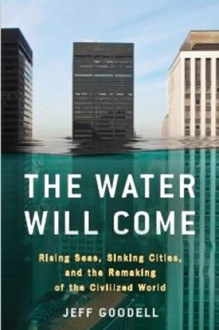 Cover of The Water Will Come: Rising Seas, Sinking Cities, and the Remaking of the Civilized World