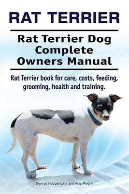 Book cover for Rat Terrier. Rat Terrier Dog Complete Owners Manual. Rat Terrier Book for Care, Costs, Feeding, Grooming, Health and Training.