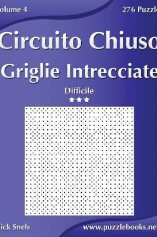 Cover of Circuito Chiuso Griglie Intrecciate - Difficile - Volume 4 - 276 Puzzle