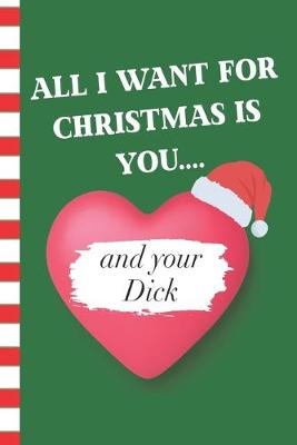 Book cover for All I Want For Christmas Is You and Your Dick