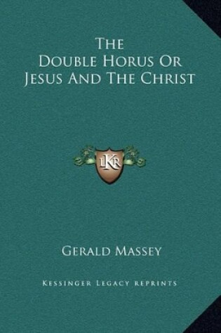 Cover of The Double Horus or Jesus and the Christ