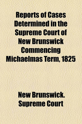 Book cover for Reports of Cases Determined in the Supreme Court of New Brunswick Commencing Michaelmas Term, 1825 (Volume 18 )