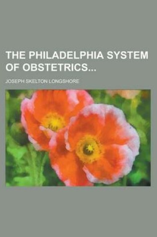 Cover of The Philadelphia System of Obstetrics