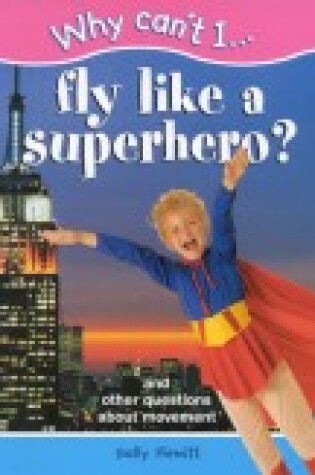 Cover of Why Can't I... Fly Like a Superhero?