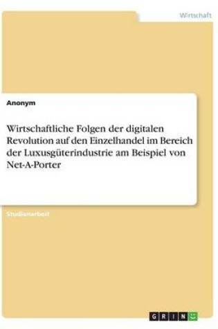 Cover of Wirtschaftliche Folgen der digitalen Revolution auf den Einzelhandel im Bereich der Luxusgüterindustrie am Beispiel von Net-A-Porter