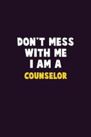 Cover of Don't Mess With Me, I Am A Counselor