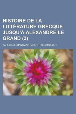 Cover of Histoire de La Litterature Grecque Jusqu'a Alexandre Le Grand (3 )