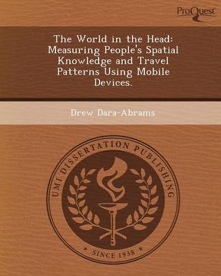 Book cover for The World in the Head: Measuring People's Spatial Knowledge and Travel Patterns Using Mobile Devices