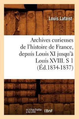 Book cover for Archives Curieuses de l'Histoire de France, Depuis Louis XI Jusqu'a Louis XVIII. S 1 (Ed.1834-1837)