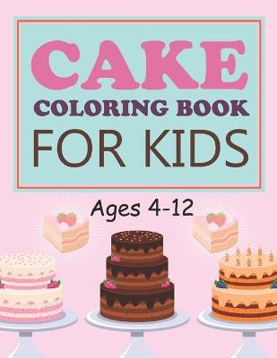 Book cover for Cake Coloring Book For Kids Ages 4-12