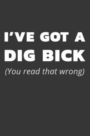 Cover of I've Got A Dig Bick Notebook