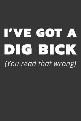 Book cover for I've Got A Dig Bick Notebook