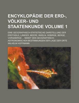 Book cover for Encyklopadie Der Erd-, Volker- Und Staatenkunde; Eine Geographisch-Statistische Darstellung Der Erdtheile, Lander, Meere, Inseln, Gebirge, Berge, Vorgebirge ... Nebst Den Geographisch-Astronomischen Bestimmungen Der Lage Der Volume 1