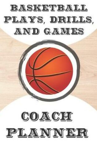 Cover of Basketball Plays, Drills, and Games Coach Planner