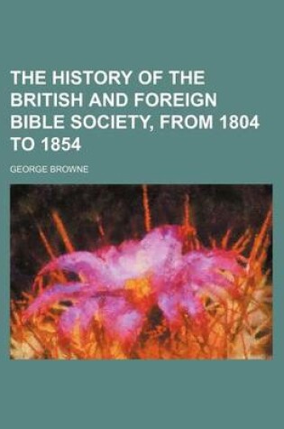 Cover of The History of the British and Foreign Bible Society, from 1804 to 1854