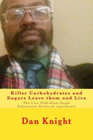 Cover of Killer Carbohydrates and Sugars Leave Them and Live