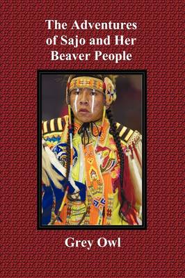 Cover of The Adventures of Sajo and Her Beaver People - with Original BW Illustrations and a Glossary of Ojibway Indian Words