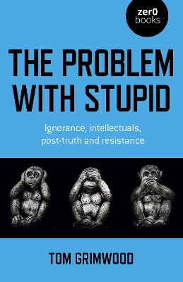 Book cover for Problem with Stupid, The – ignorance, intellectuals, post–truth and resistance