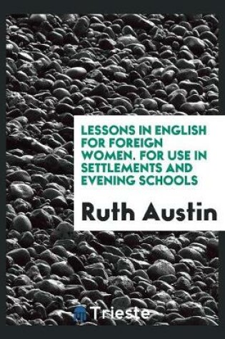 Cover of Lessons in English for Foreign Women. for Use in Settlements and Evening Schools