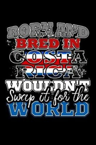 Cover of Born and Bred In Costa Rica Wouldn't Swap It For The World